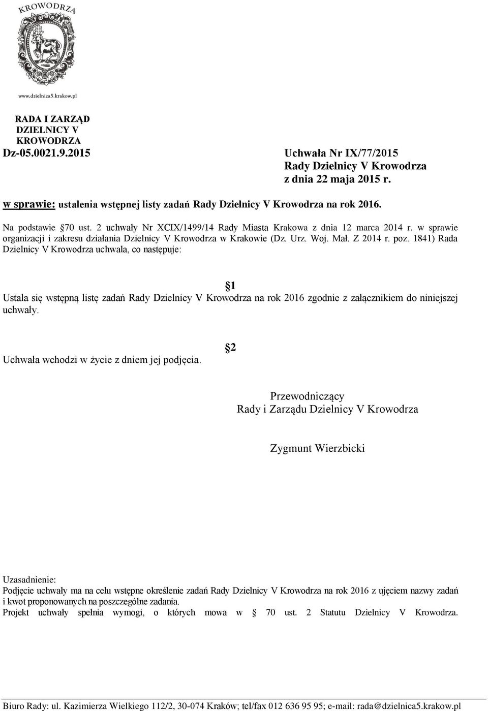 1841) Rada Dzielnicy V Krowodrza uchwala, co następuje: 1 Ustala się wstępną listę zadań Rady Dzielnicy V Krowodrza na rok 2016 zgodnie z załącznikiem do niniejszej uchwały.