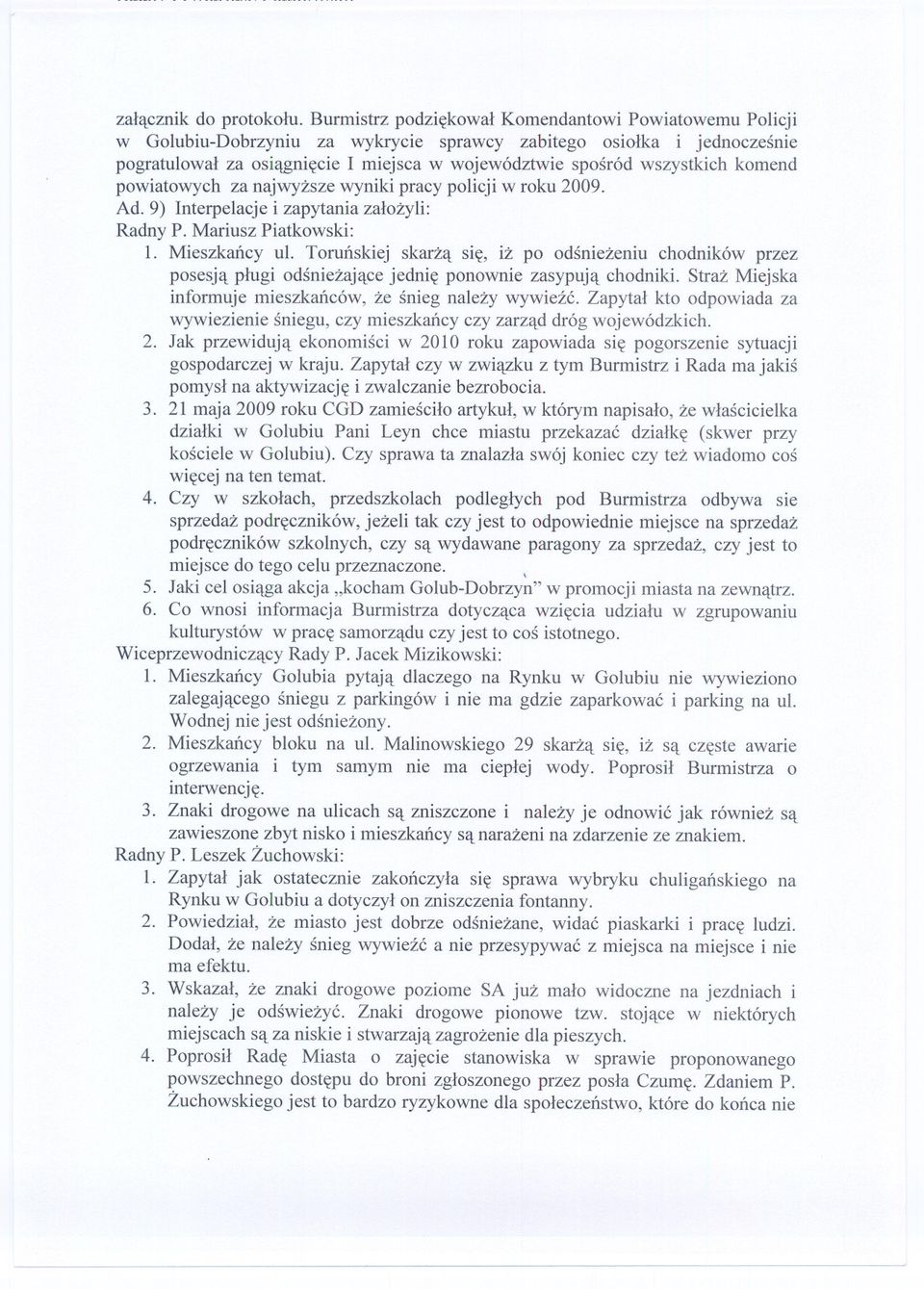 komend powiatowych za najwyzsze wyniki pracy policji w roku 2009. Ad. 9) Interpelacje i zapytania zalozyli: Radny P. Mariusz Piatkowski: 1. Mieszkancy ul.