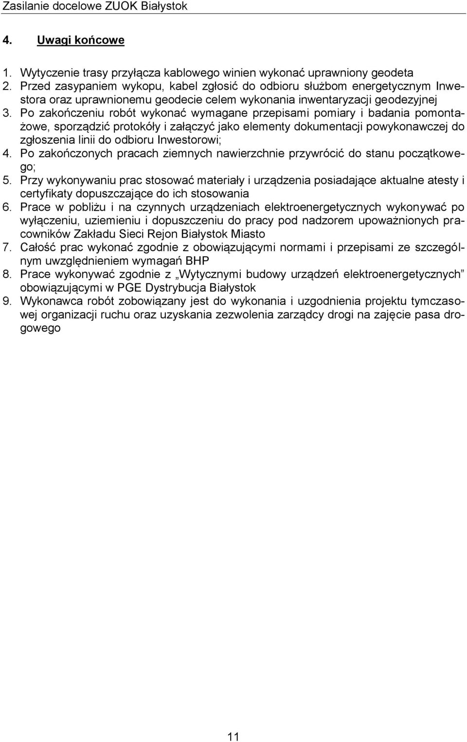 Po zakończeniu robót wykonać wymagane przepisami pomiary i badania pomontażowe, sporządzić protokóły i załączyć jako elementy dokumentacji powykonawczej do zgłoszenia linii do odbioru Inwestorowi; 4.