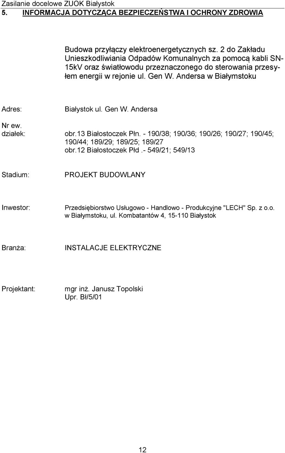 Andersa w Białymstoku Adres: Białystok ul. Gen W. Andersa Nr ew. działek: obr.13 Białostoczek Płn. - 190/38; 190/36; 190/26; 190/27; 190/45; 190/44; 189/29; 189/25; 189/27 obr.
