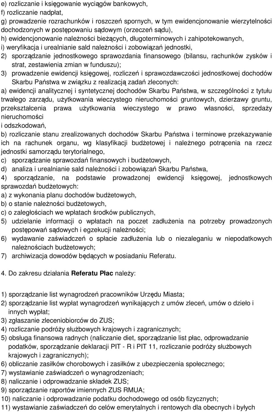 sprawozdania finansowego (bilansu, rachunków zysków i strat, zestawienia zmian w funduszu); 3) prowadzenie ewidencji księgowej, rozliczeń i sprawozdawczości jednostkowej dochodów Skarbu Państwa w