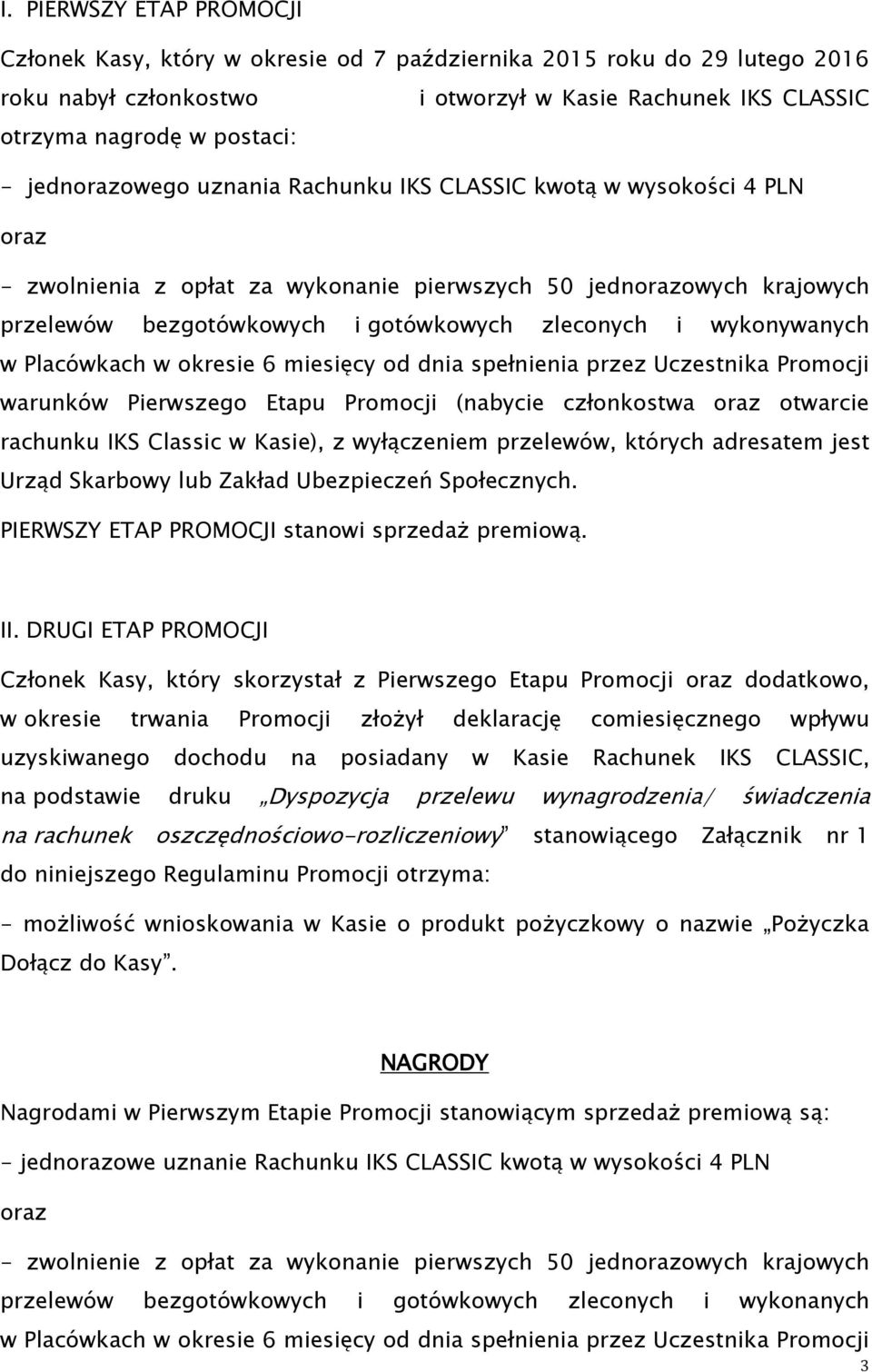 wykonywanych w Placówkach w okresie 6 miesięcy od dnia spełnienia przez Uczestnika Promocji warunków Pierwszego Etapu Promocji (nabycie członkostwa oraz otwarcie rachunku IKS Classic w Kasie), z