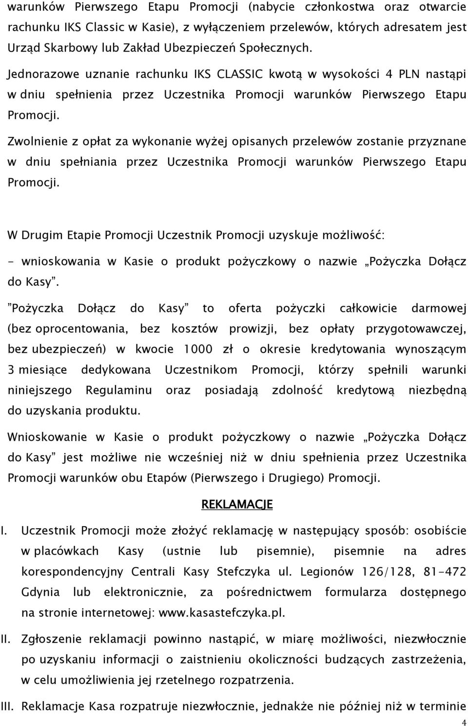 Zwolnienie z opłat za wykonanie wyżej opisanych przelewów zostanie przyznane w dniu spełniania przez Uczestnika Promocji warunków Pierwszego Etapu Promocji.