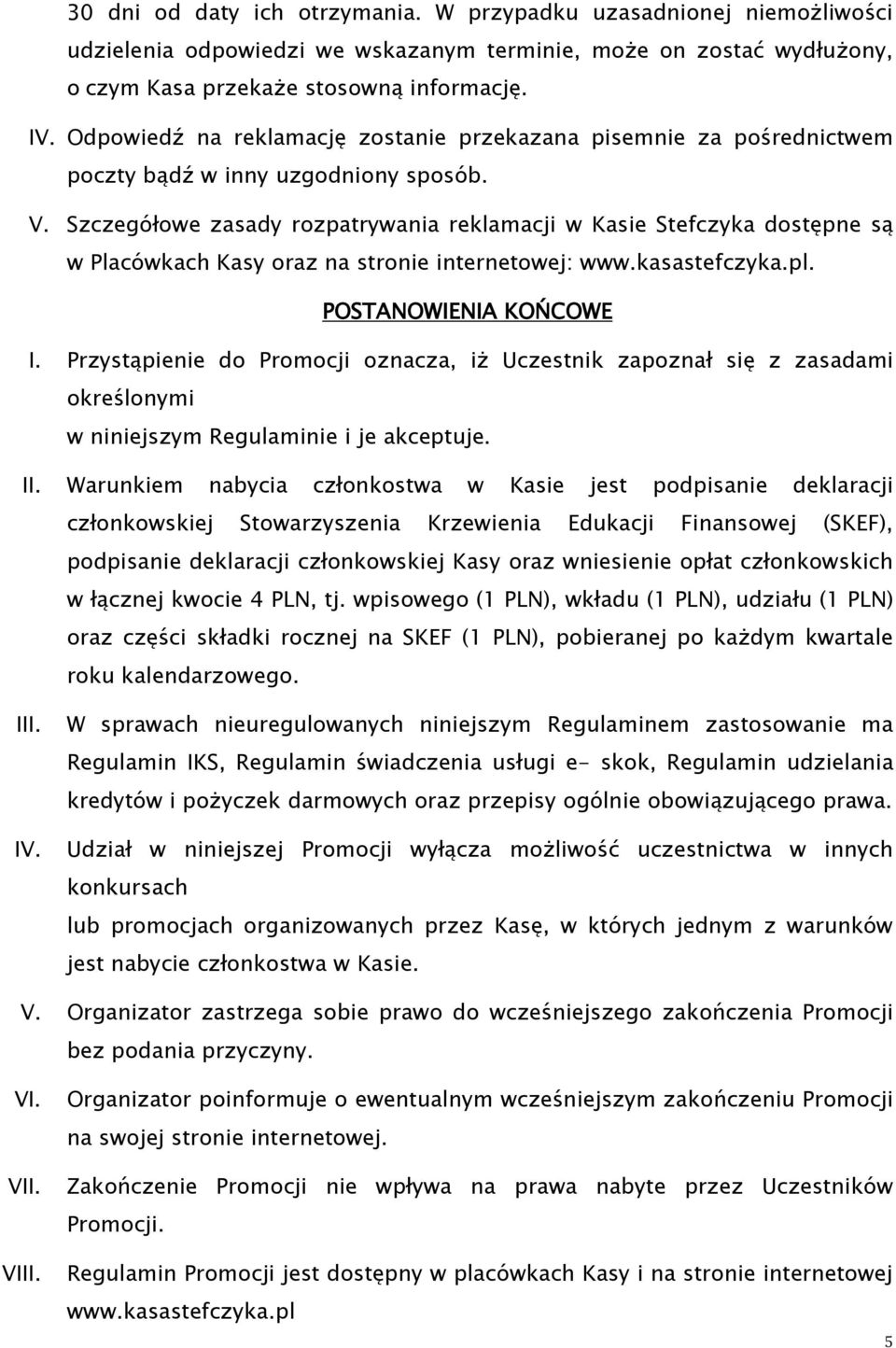 Szczegółowe zasady rozpatrywania reklamacji w Kasie Stefczyka dostępne są w Placówkach Kasy oraz na stronie internetowej: www.kasastefczyka.pl. POSTANOWIENIA KOŃCOWE I.