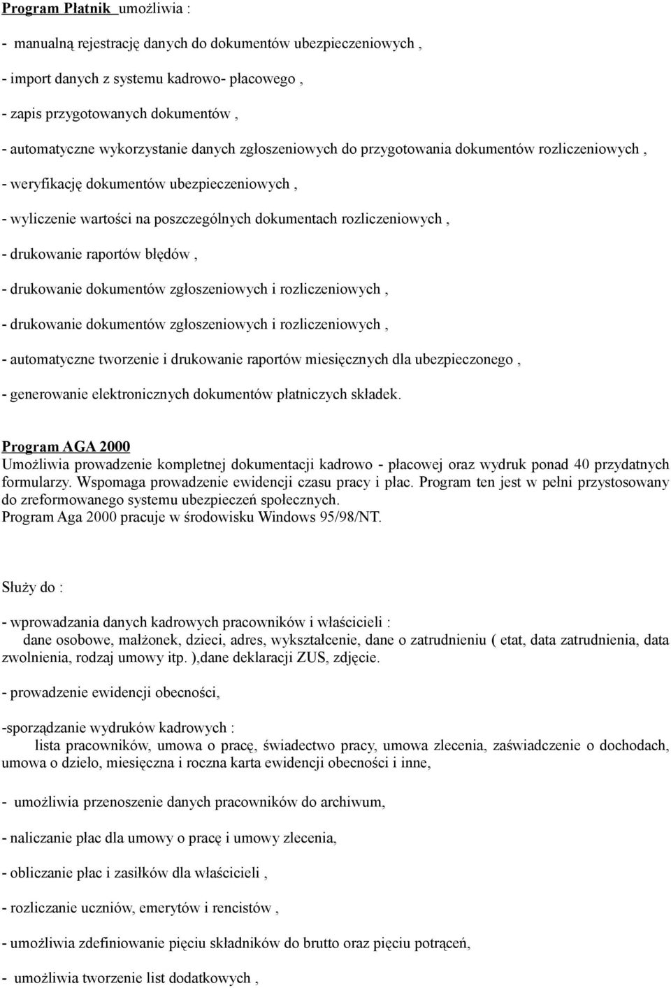 drukowanie raportów błędów, - drukowanie dokumentów zgłoszeniowych i rozliczeniowych, - drukowanie dokumentów zgłoszeniowych i rozliczeniowych, - automatyczne tworzenie i drukowanie raportów