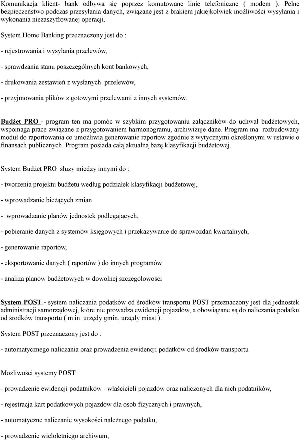 System Home Banking przeznaczony jest do : - rejestrowania i wysyłania przelewów, - sprawdzania stanu poszczególnych kont bankowych, - drukowania zestawień z wysłanych przelewów, - przyjmowania