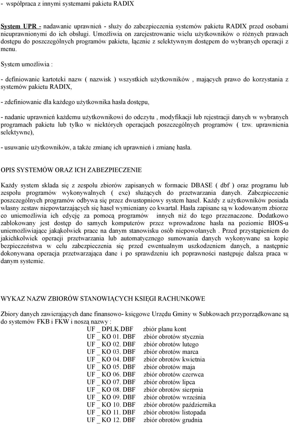 System umożliwia : - definiowanie kartoteki nazw ( nazwisk ) wszystkich użytkowników, mających prawo do korzystania z systemów pakietu, - zdefiniowanie dla każdego użytkownika hasła dostępu, -