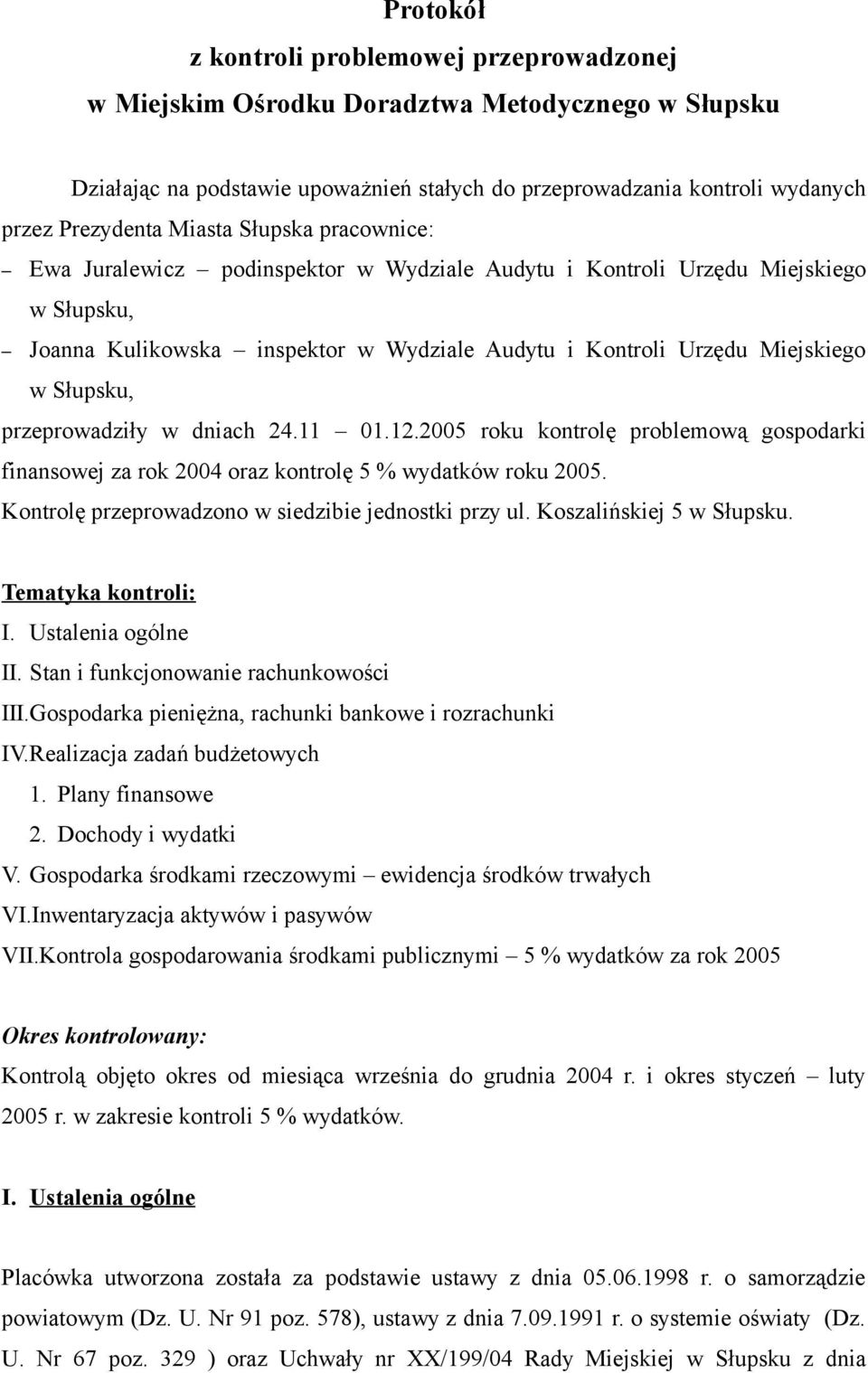 przeprowadziły w dniach 24.11 01.12.2005 roku kontrolę problemową gospodarki finansowej za rok 2004 oraz kontrolę 5 % wydatków roku 2005. Kontrolę przeprowadzono w siedzibie jednostki przy ul.