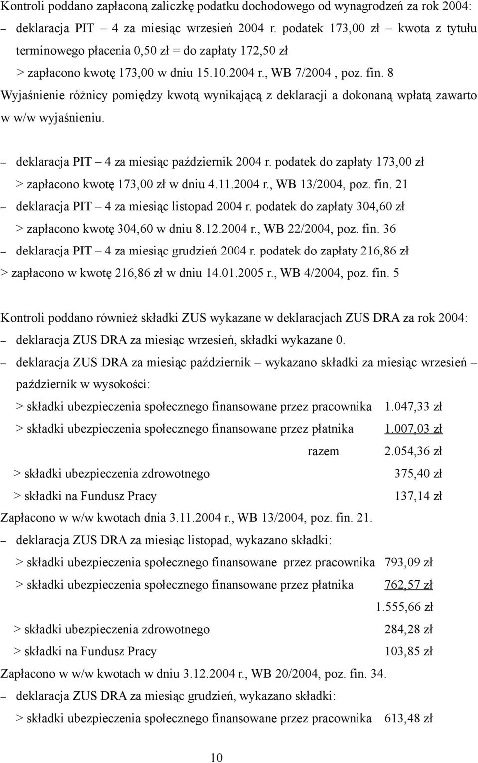 8 Wyjaśnienie różnicy pomiędzy kwotą wynikającą z deklaracji a dokonaną wpłatą zawarto w w/w wyjaśnieniu. deklaracja PIT 4 za miesiąc październik 2004 r.