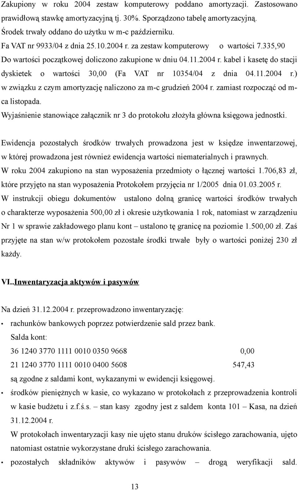 11.2004 r.) w związku z czym amortyzację naliczono za m-c grudzień 2004 r. zamiast rozpocząć od m- ca listopada. Wyjaśnienie stanowiące załącznik nr 3 do protokołu złożyła główna księgowa jednostki.