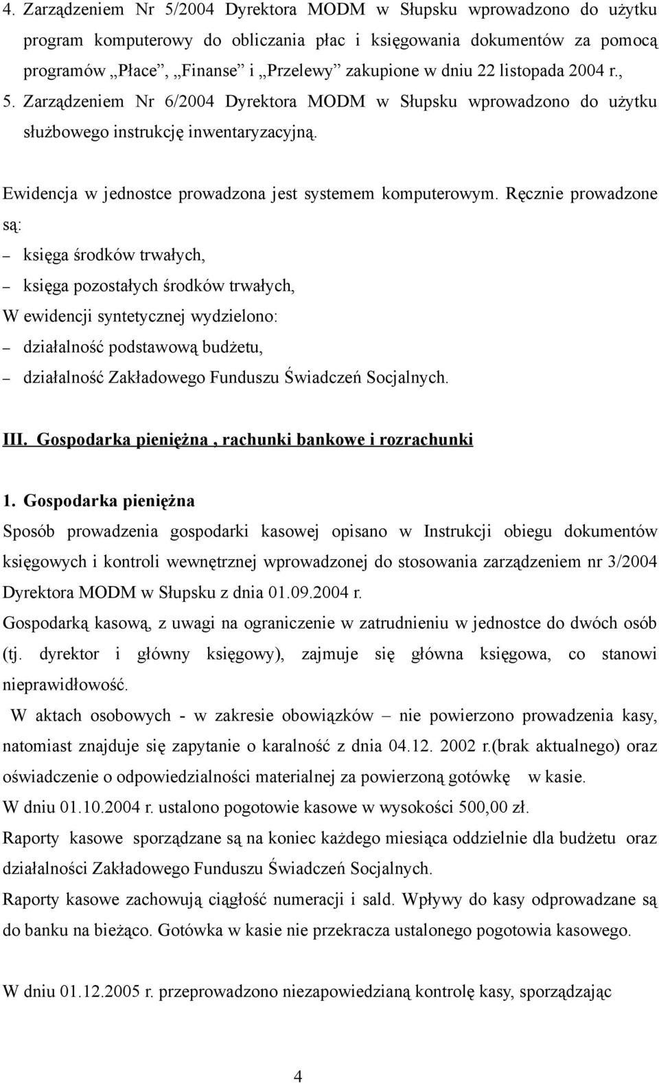 Ręcznie prowadzone są: księga środków trwałych, księga pozostałych środków trwałych, W ewidencji syntetycznej wydzielono: działalność podstawową budżetu, działalność Zakładowego Funduszu Świadczeń