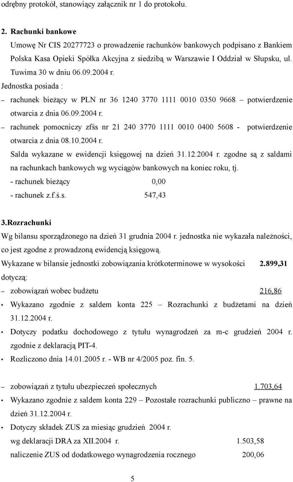 2004 r. Jednostka posiada : rachunek bieżący w PLN nr 36 1240 3770 1111 0010 0350 9668 potwierdzenie otwarcia z dnia 06.09.2004 r. rachunek pomocniczy zfśs nr 21 240 3770 1111 0010 0400 5608 - potwierdzenie otwarcia z dnia 08.