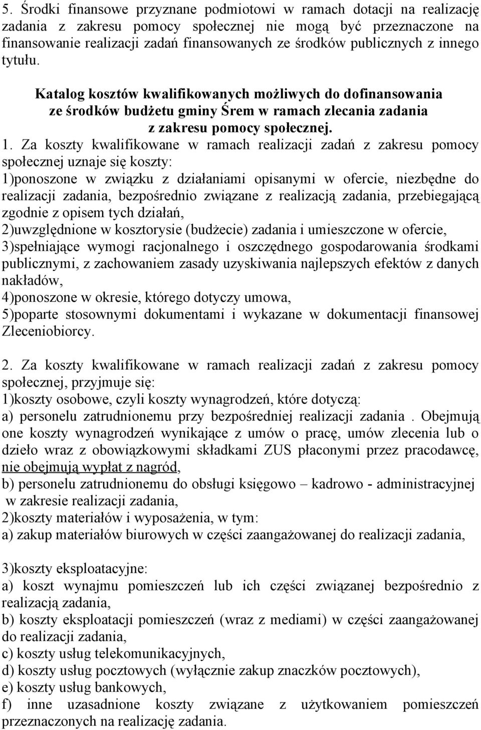 Za koszty kwalifikowane w ramach realizacji zadań z zakresu pomocy społecznej uznaje się koszty: 1)ponoszone w związku z działaniami opisanymi w ofercie, niezbędne do realizacji zadania, bezpośrednio