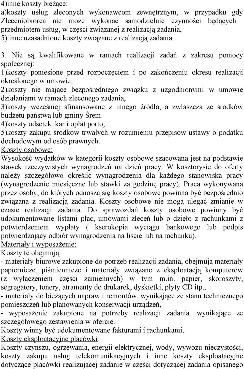 Nie są kwalifikowane w ramach realizacji zadań z zakresu pomocy społecznej: 1)koszty poniesione przed rozpoczęciem i po zakończeniu okresu realizacji określonego w umowie, 2)koszty nie mające