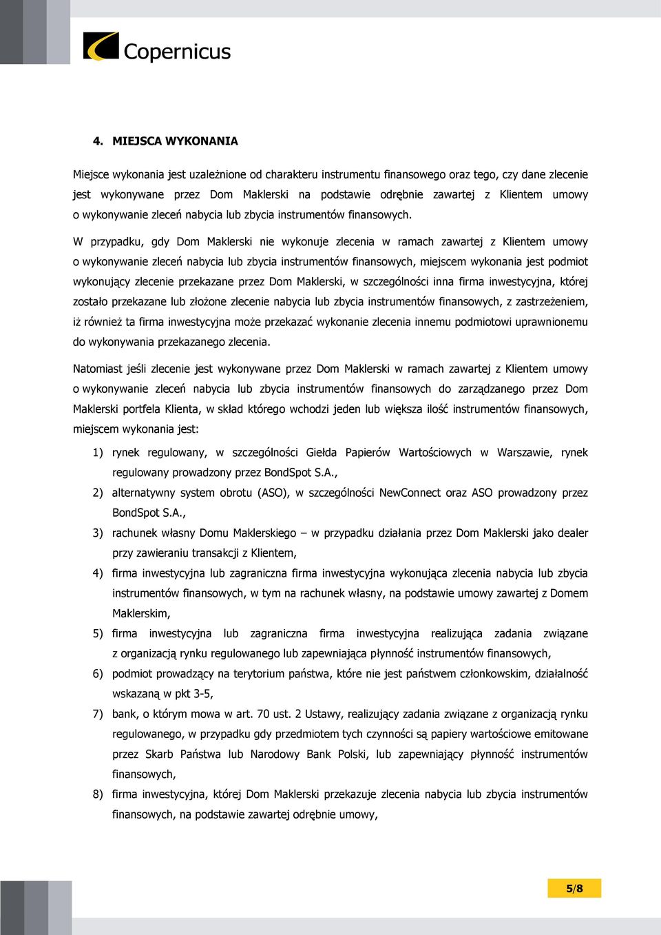 W przypadku, gdy Dom Maklerski nie wykonuje zlecenia w ramach zawartej z Klientem umowy o wykonywanie zleceń nabycia lub zbycia instrumentów finansowych, miejscem wykonania jest podmiot wykonujący