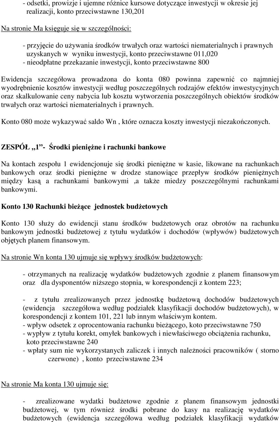 prowadzona do konta 080 powinna zapewnić co najmniej wyodrębnienie kosztów inwestycji według poszczególnych rodzajów efektów inwestycyjnych oraz skalkulowanie ceny nabycia lub kosztu wytworzenia