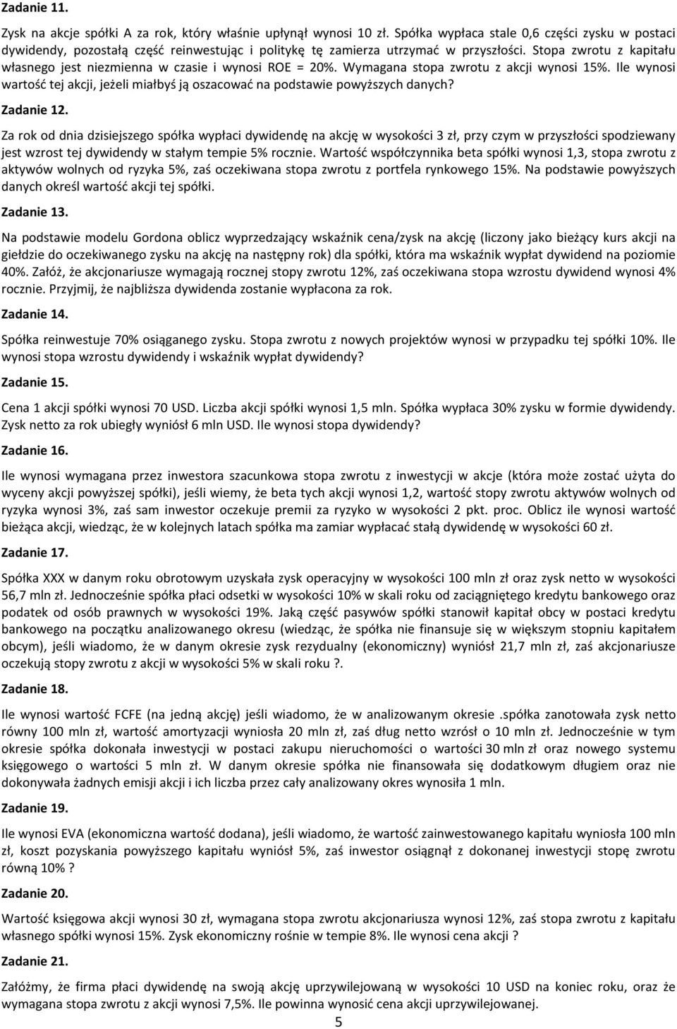 Stopa zwrotu z kapitału własnego jest niezmienna w czasie i wynosi ROE = 20%. Wymagana stopa zwrotu z akcji wynosi 15%.