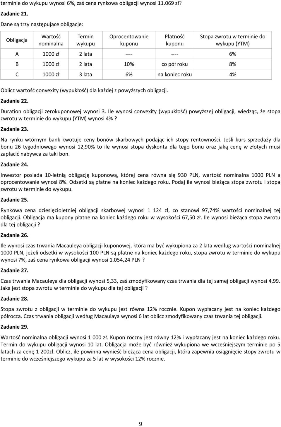 lata 10% co pół roku 8% C 1000 zł 3 lata 6% na koniec roku 4% Oblicz wartość convexity (wypukłość) dla każdej z powyższych obligacji. Zadanie 22. Duration obligacji zerokuponowej wynosi 3.