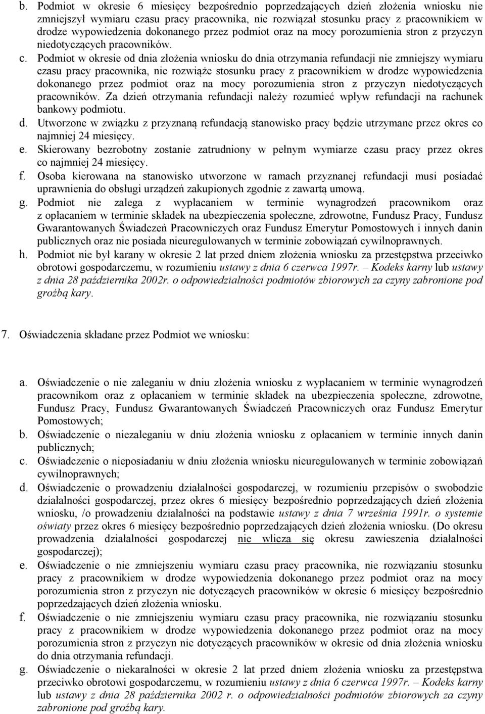 Podmiot w okresie od dnia złożenia wniosku do dnia otrzymania refundacji nie zmniejszy wymiaru czasu pracy pracownika, nie rozwiąże stosunku pracy z pracownikiem w drodze wypowiedzenia dokonanego