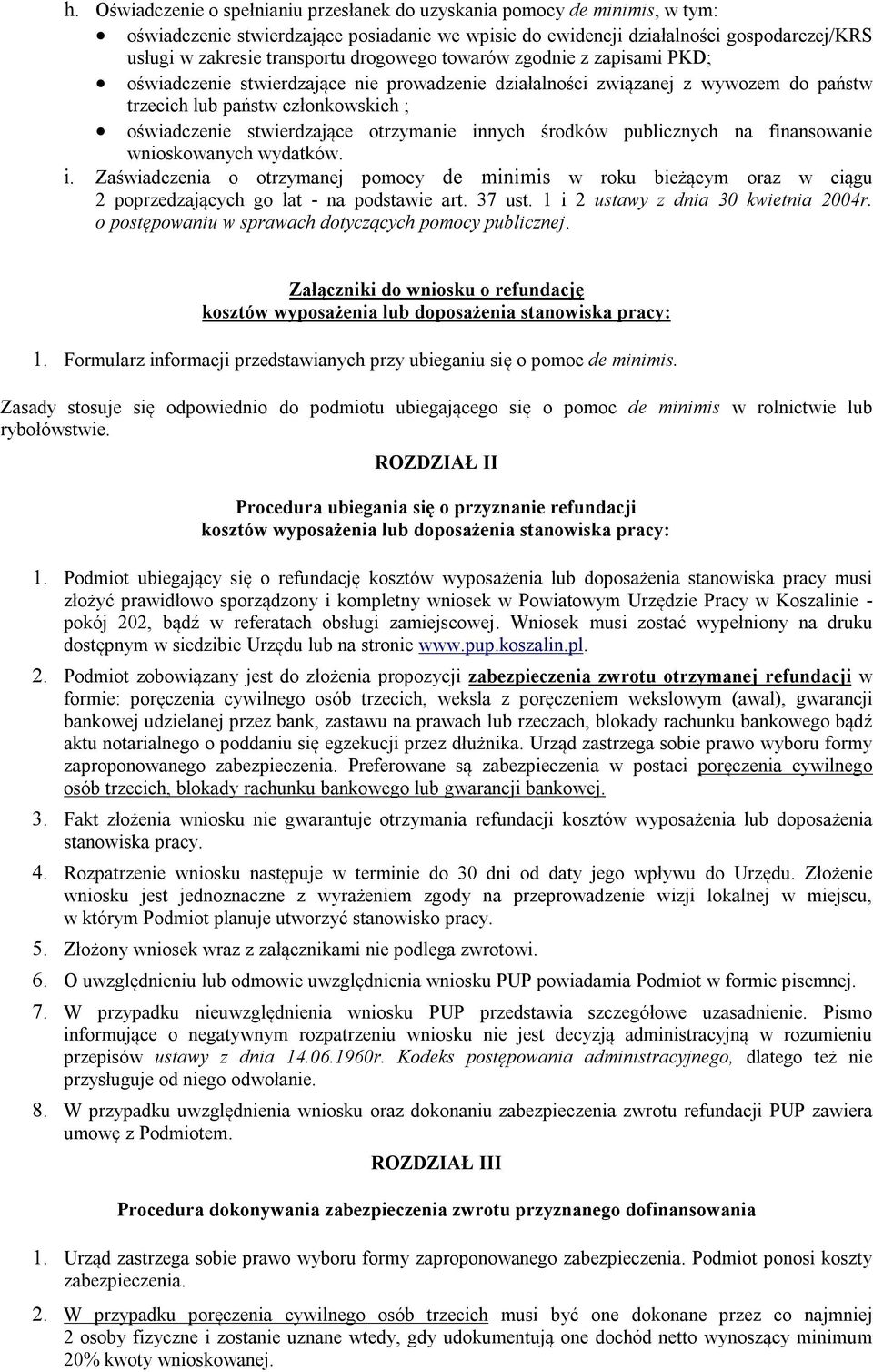 otrzymanie innych środków publicznych na finansowanie wnioskowanych wydatków. i. Zaświadczenia o otrzymanej pomocy de minimis w roku bieżącym oraz w ciągu 2 poprzedzających go lat - na podstawie art.