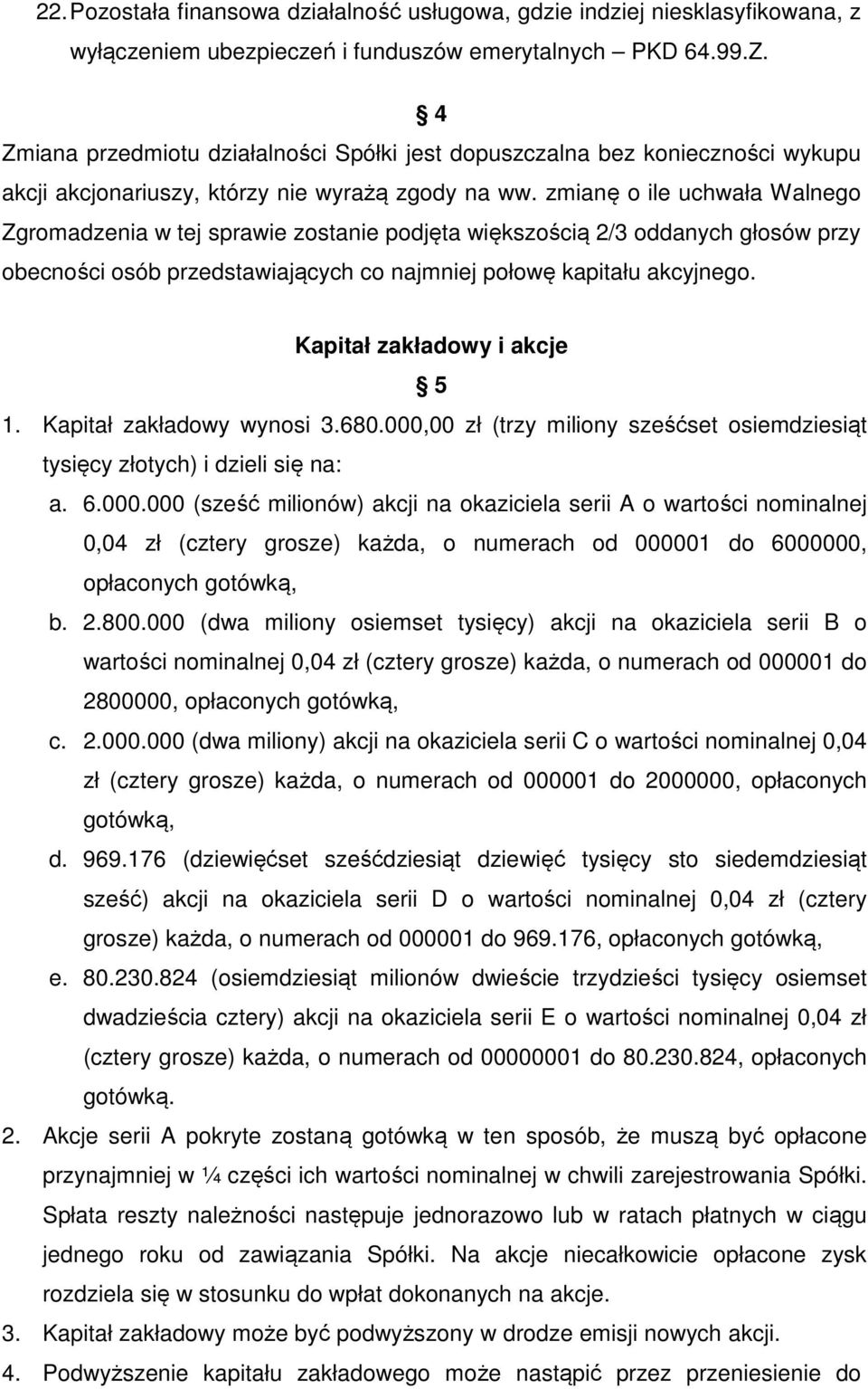 zmianę o ile uchwała Walnego Zgromadzenia w tej sprawie zostanie podjęta większością 2/3 oddanych głosów przy obecności osób przedstawiających co najmniej połowę kapitału akcyjnego.