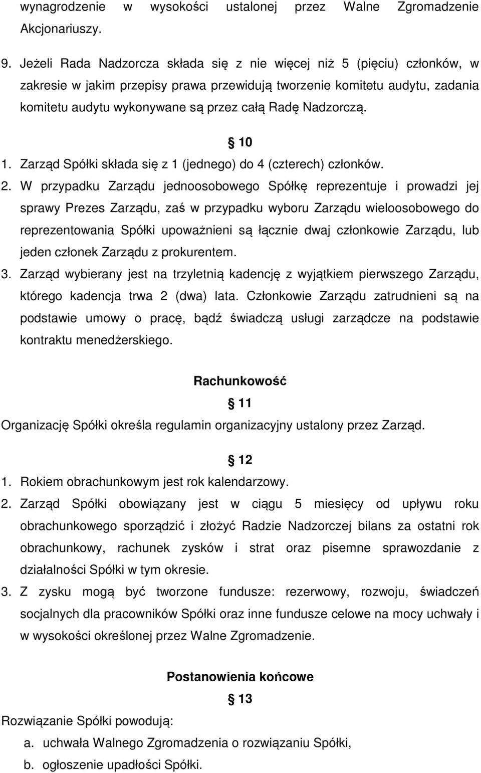 Nadzorczą. 10 1. Zarząd Spółki składa się z 1 (jednego) do 4 (czterech) członków. 2.