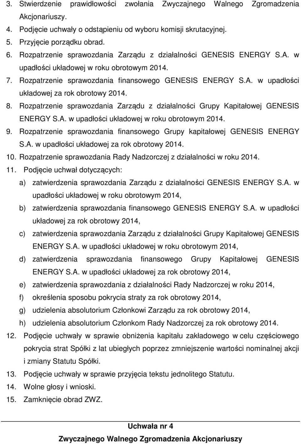 8. Rozpatrzenie sprawozdania Zarządu z działalności Grupy Kapitałowej GENESIS ENERGY S.A. w upadłości układowej w roku obrotowym 2014. 9.