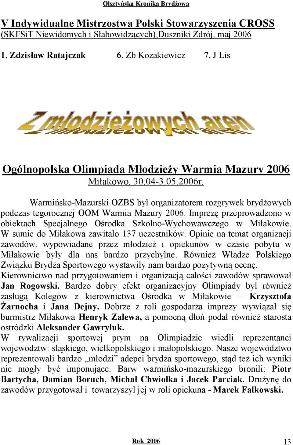 Imprezę przeprowadzono w obiektach Specjalnego Ośrodka Szkolno-Wychowawczego w Miłakowie. W sumie do Miłakowa zawitało 137 uczestników.