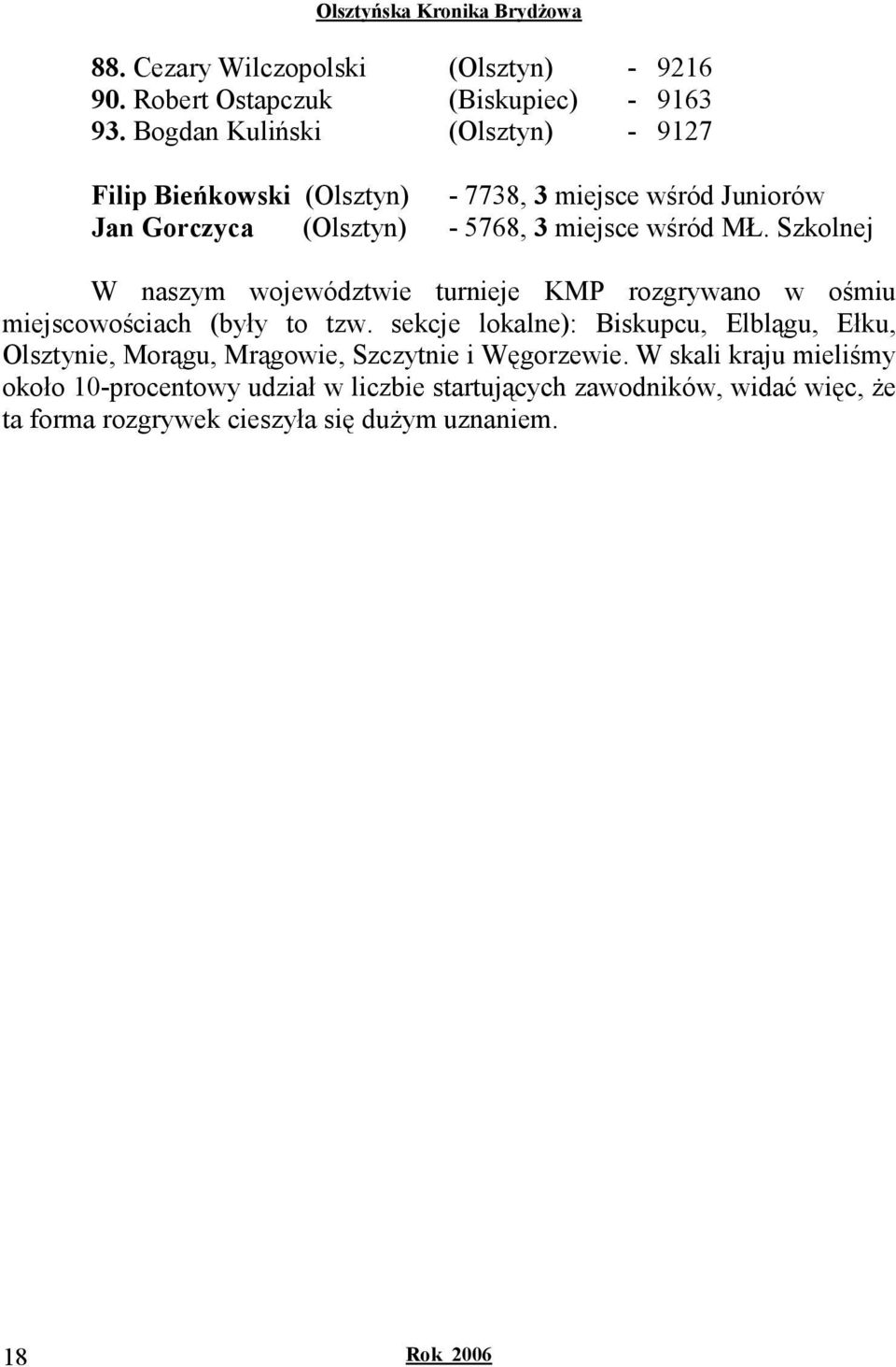 Szkolnej W naszym województwie turnieje KMP rozgrywano w ośmiu miejscowościach (były to tzw.