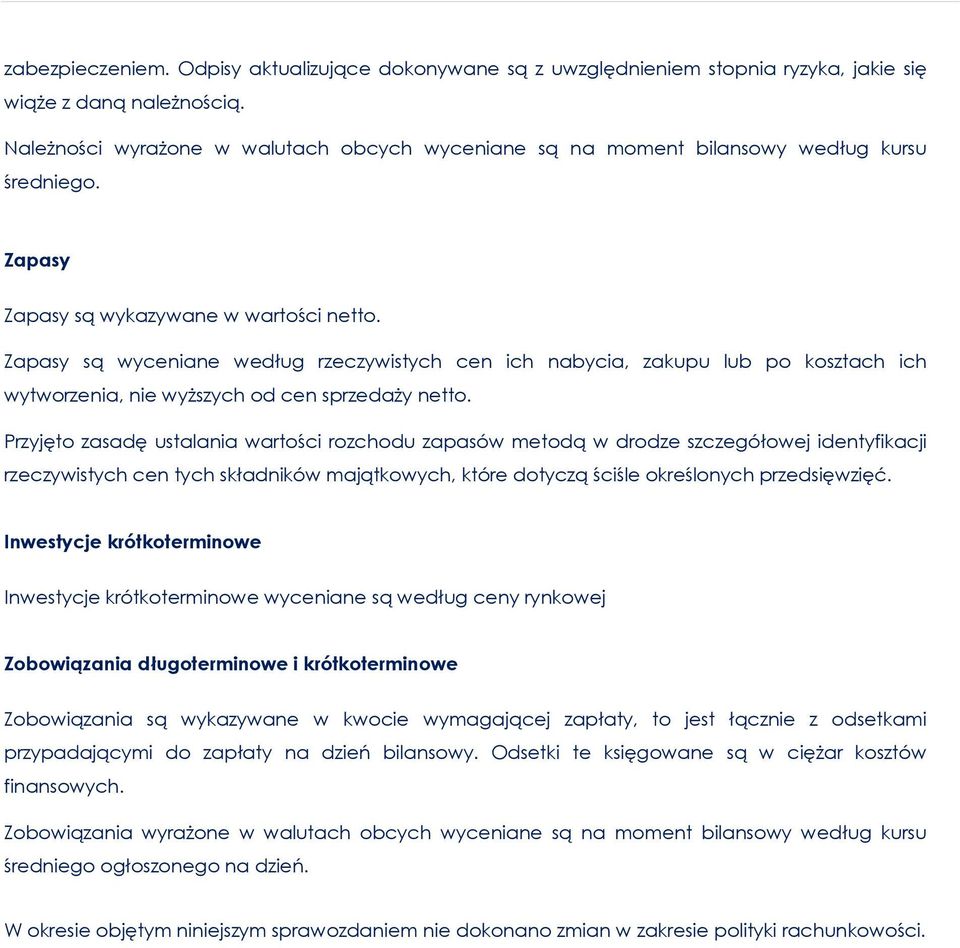 Zapasy są wyceniane według rzeczywistych cen ich nabycia, zakupu lub po kosztach ich wytworzenia, nie wyższych od cen sprzedaży netto.