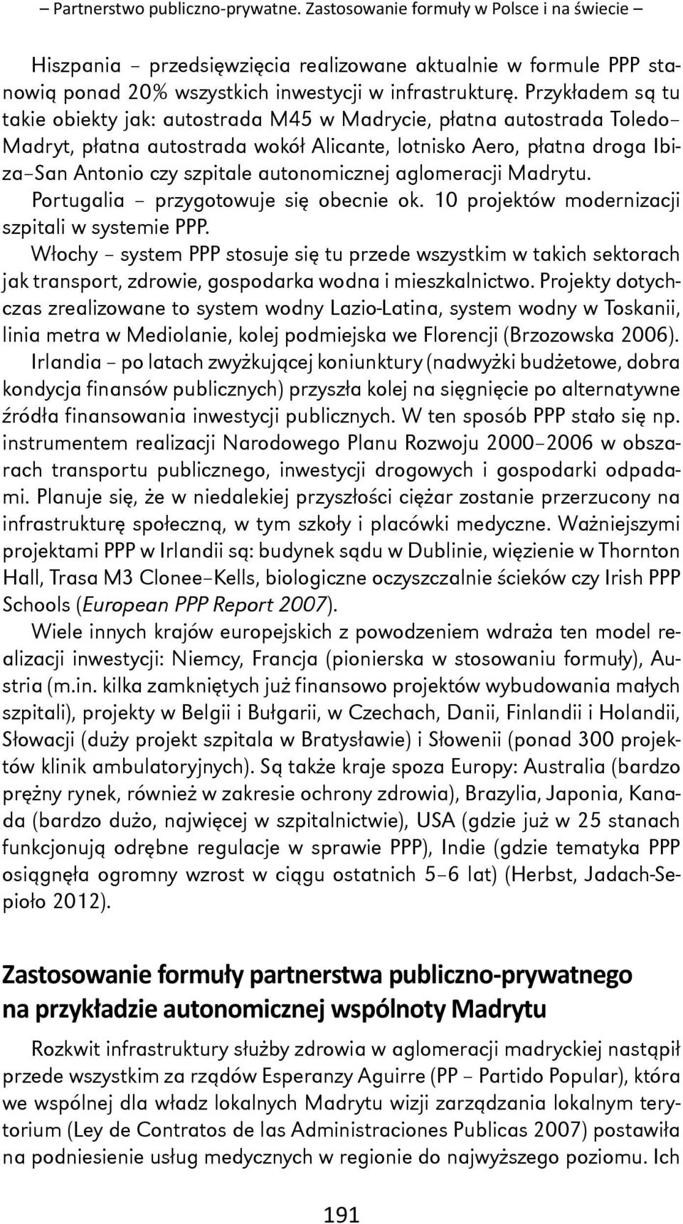 autonomicznej aglomeracji Madrytu. Portugalia przygotowuje się obecnie ok. 10 projektów modernizacji szpitali w systemie PPP.