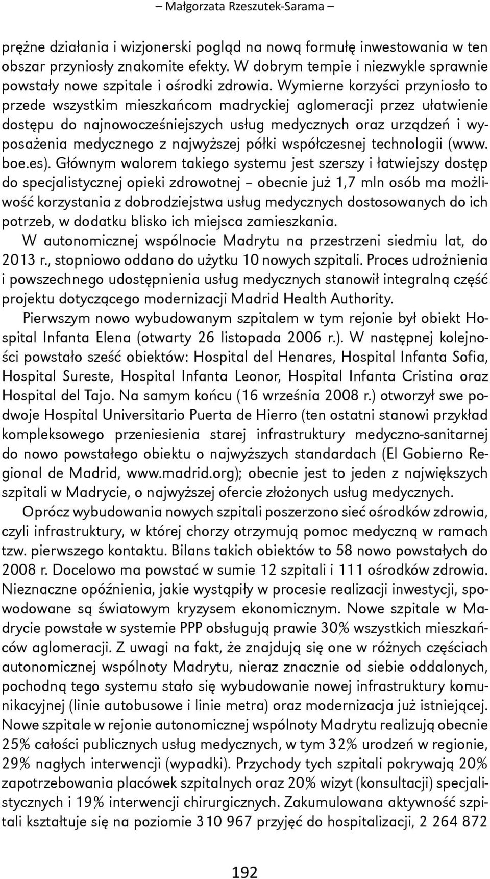 Wymierne korzyści przyniosło to przede wszystkim mieszkańcom madryckiej aglomeracji przez ułatwienie dostępu do najnowocześniejszych usług medycznych oraz urządzeń i wyposażenia medycznego z