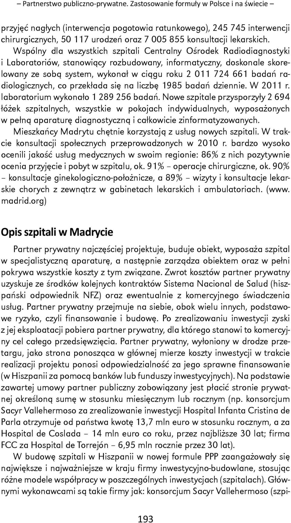 Wspólny dla wszystkich szpitali Centralny Ośrodek Radiodiagnostyki i Laboratoriów, stanowiący rozbudowany, informatyczny, doskonale skorelowany ze sobą system, wykonał w ciągu roku 2 011 724 661
