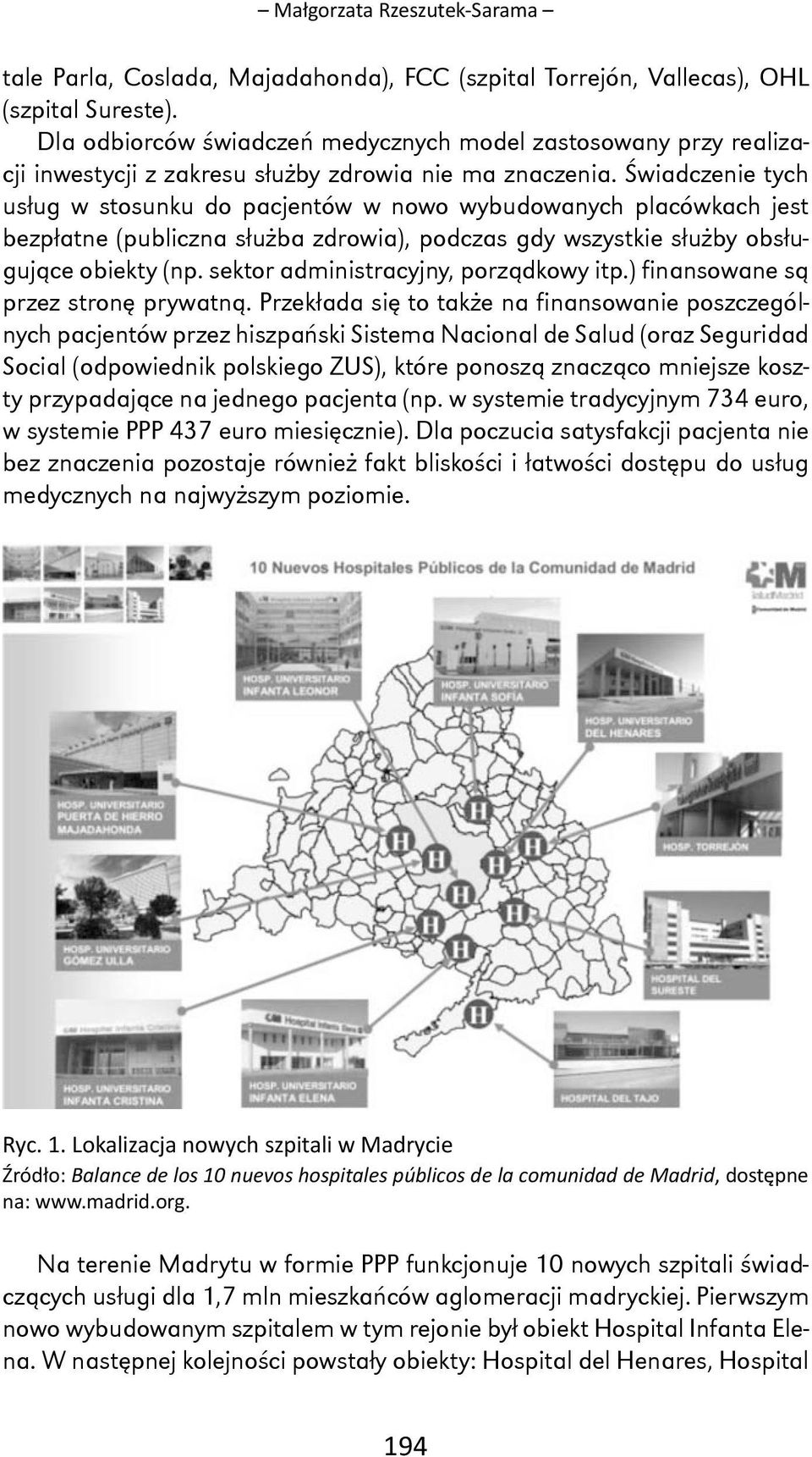 Świadczenie tych usług w stosunku do pacjentów w nowo wybudowanych placówkach jest bezpłatne (publiczna służba zdrowia), podczas gdy wszystkie służby obsługujące obiekty (np.