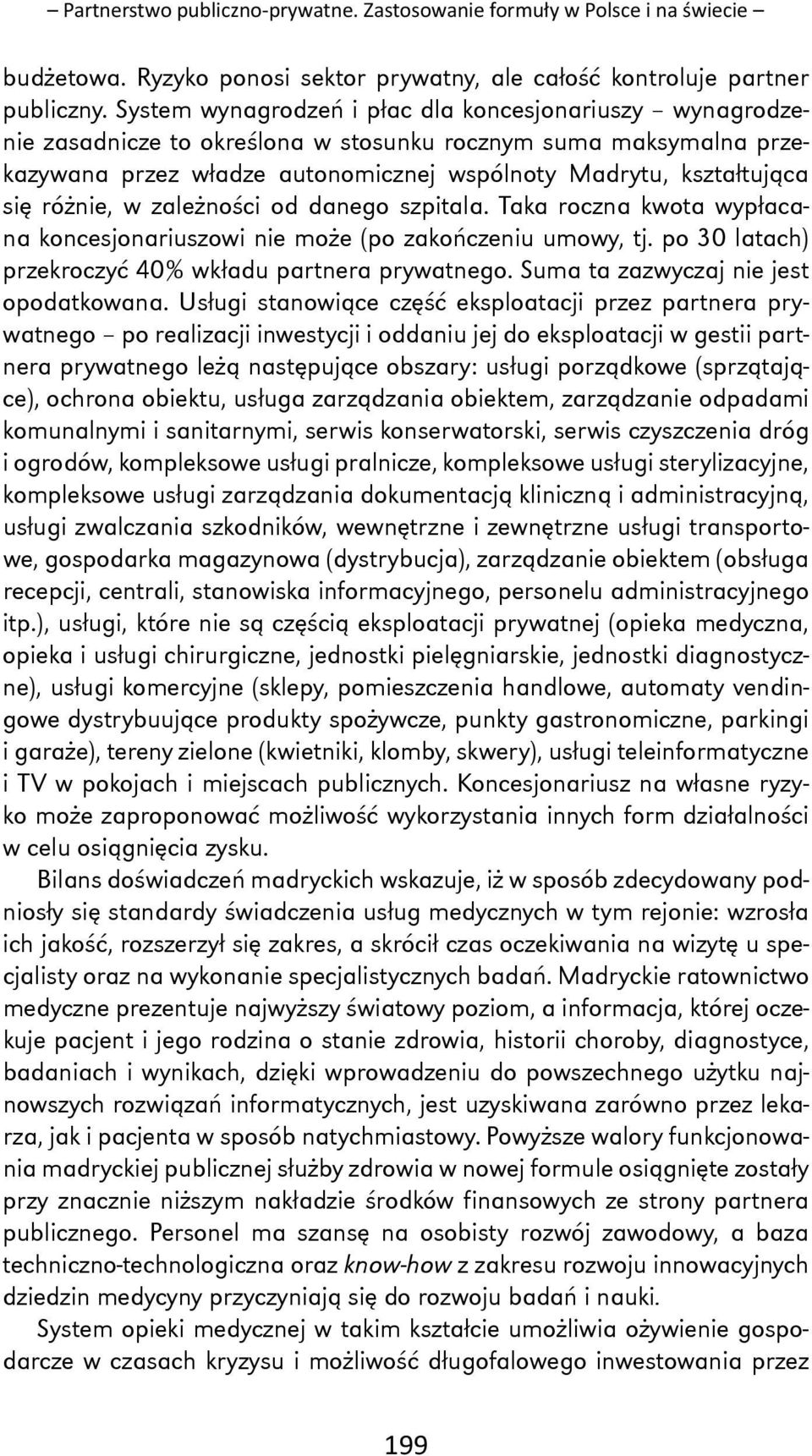 różnie, w zależności od danego szpitala. Taka roczna kwota wypłacana koncesjonariuszowi nie może (po zakończeniu umowy, tj. po 30 latach) przekroczyć 40% wkładu partnera prywatnego.