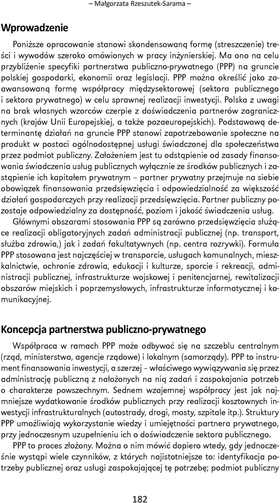 PPP można określić jako zaawansowaną formę współpracy międzysektorowej (sektora publicznego i sektora prywatnego) w celu sprawnej realizacji inwestycji.