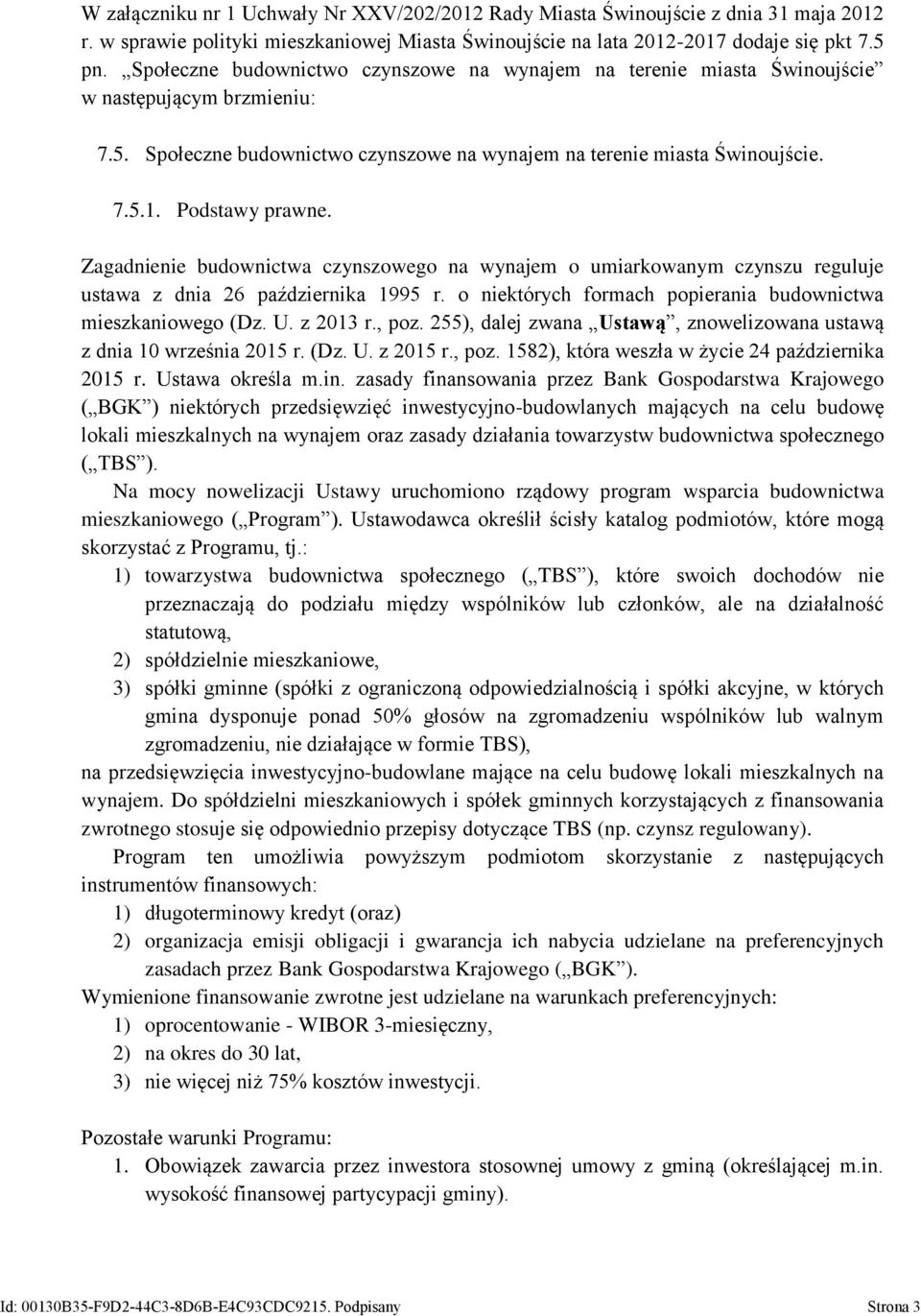 Podstawy prawne. Zagadnienie budownictwa czynszowego na wynajem o umiarkowanym czynszu reguluje ustawa z dnia 26 października 1995 r. o niektórych formach popierania budownictwa mieszkaniowego (Dz. U.
