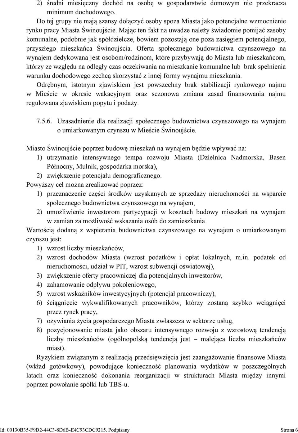 Mając ten fakt na uwadze należy świadomie pomijać zasoby komunalne, podobnie jak spółdzielcze, bowiem pozostają one poza zasięgiem potencjalnego, przyszłego mieszkańca Świnoujścia.
