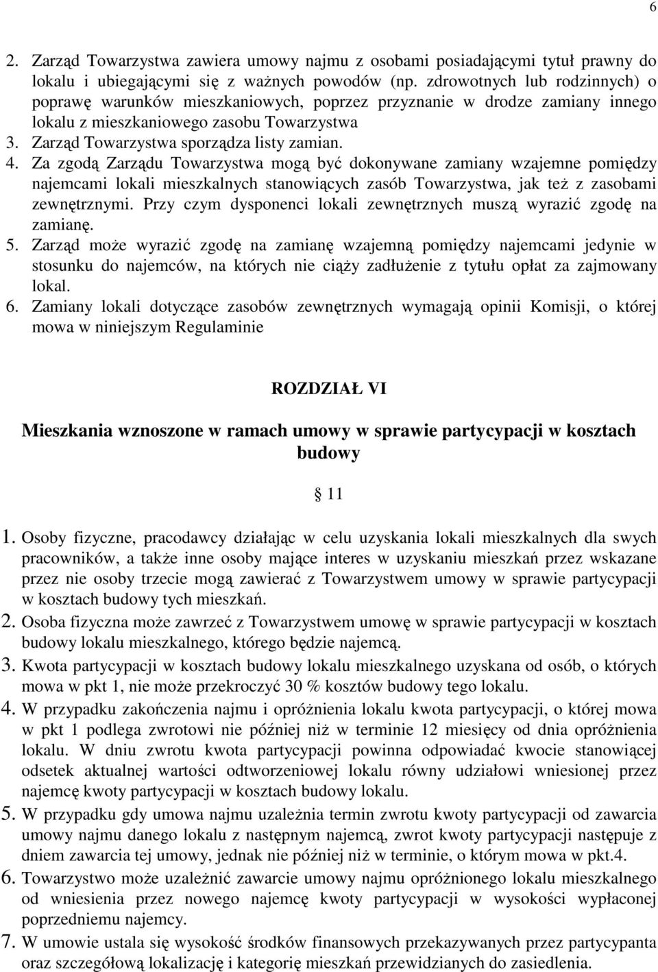 Za zgodą Zarządu Towarzystwa mogą być dokonywane zamiany wzajemne pomiędzy najemcami lokali mieszkalnych stanowiących zasób Towarzystwa, jak też z zasobami zewnętrznymi.