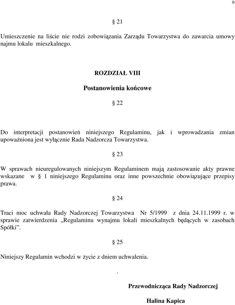 23 W sprawach nieuregulowanych niniejszym Regulaminem mają zastosowanie akty prawne wskazane w 1 niniejszego Regulaminu oraz inne powszechnie obowiązujące przepisy prawa.