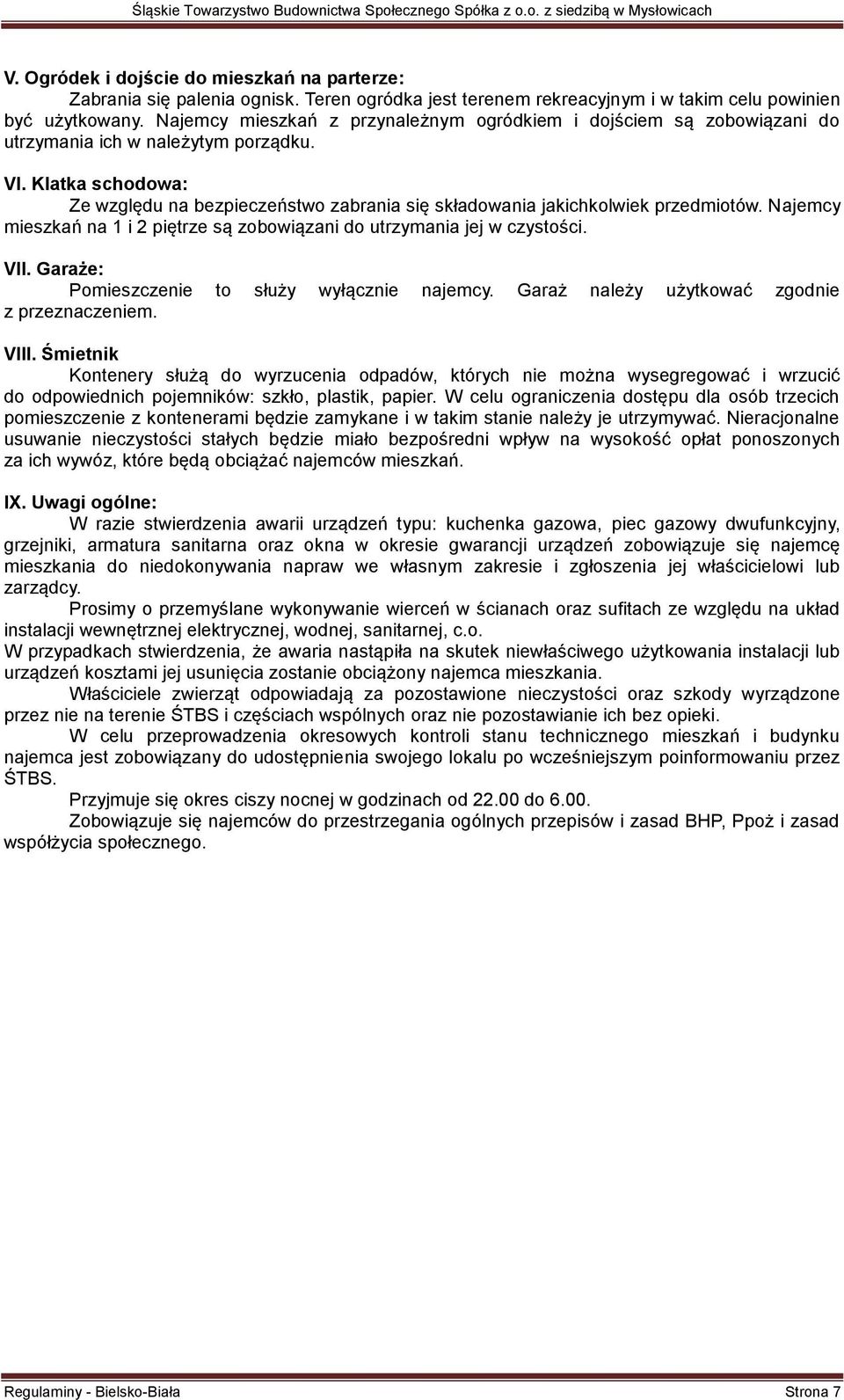 Klatka schodowa: Ze względu na bezpieczeństwo zabrania się składowania jakichkolwiek przedmiotów. Najemcy mieszkań na 1 i 2 piętrze są zobowiązani do utrzymania jej w czystości. VII.