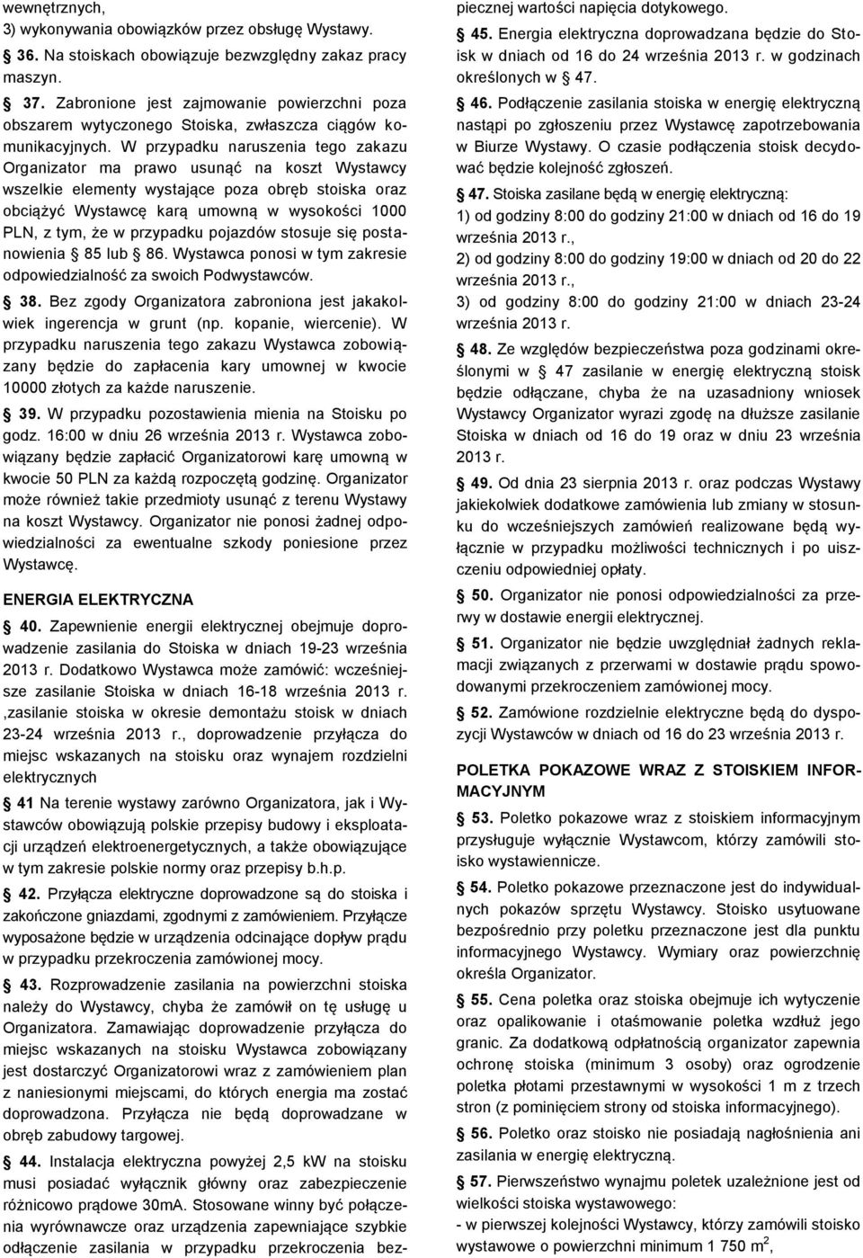 W przypadku naruszenia tego zakazu Organizator ma prawo usunąć na koszt Wystawcy wszelkie elementy wystające poza obręb stoiska oraz obciążyć Wystawcę karą umowną w wysokości 1000 PLN, z tym, że w