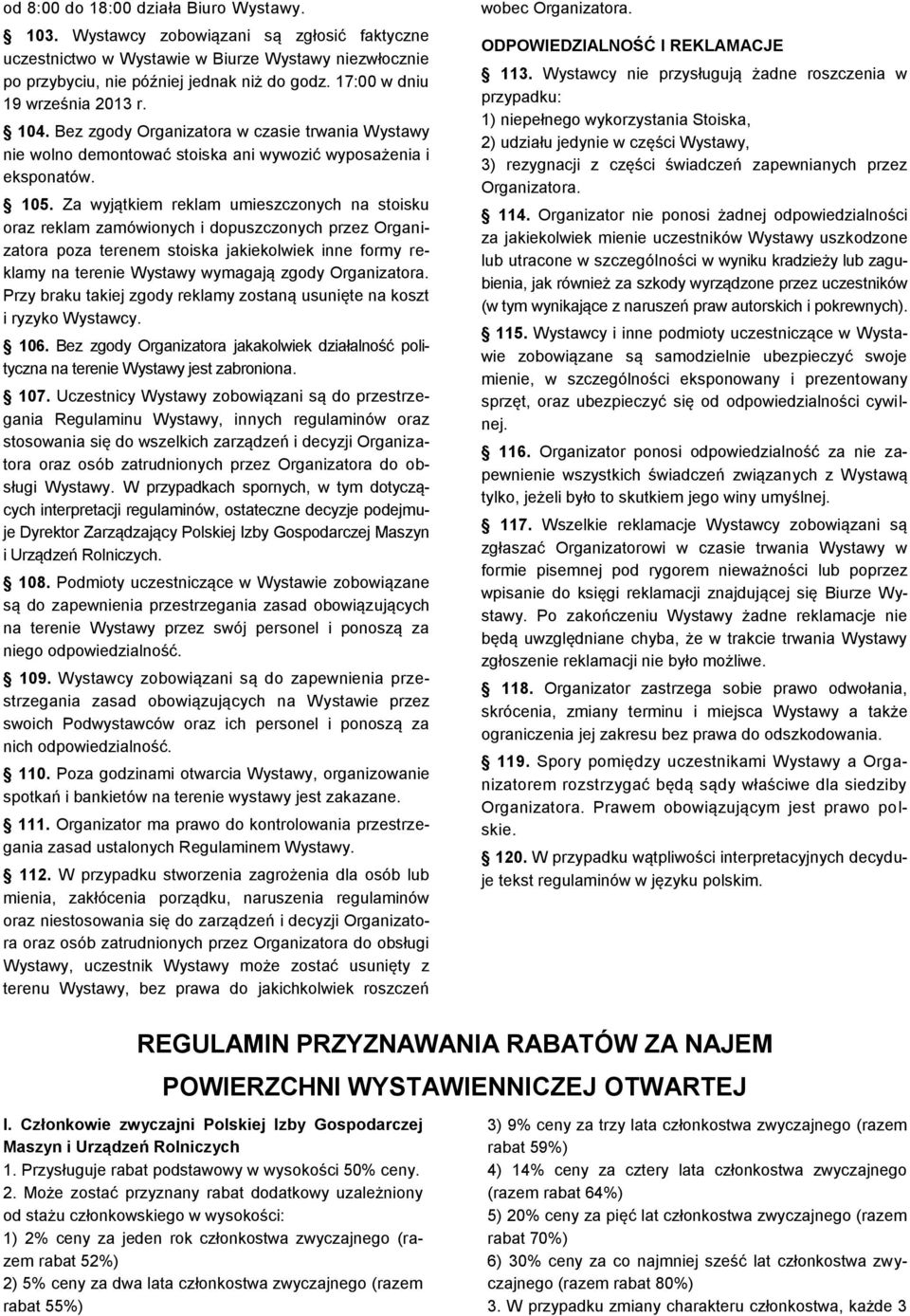 Za wyjątkiem reklam umieszczonych na stoisku oraz reklam zamówionych i dopuszczonych przez Organizatora poza terenem stoiska jakiekolwiek inne formy reklamy na terenie Wystawy wymagają zgody
