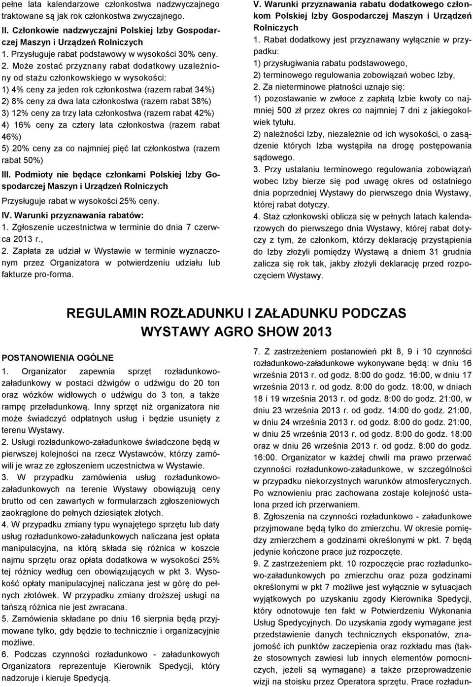 Może zostać przyznany rabat dodatkowy uzależniony od stażu członkowskiego w wysokości: 1) 4% ceny za jeden rok członkostwa (razem rabat 34%) 2) 8% ceny za dwa lata członkostwa (razem rabat 38%) 3)