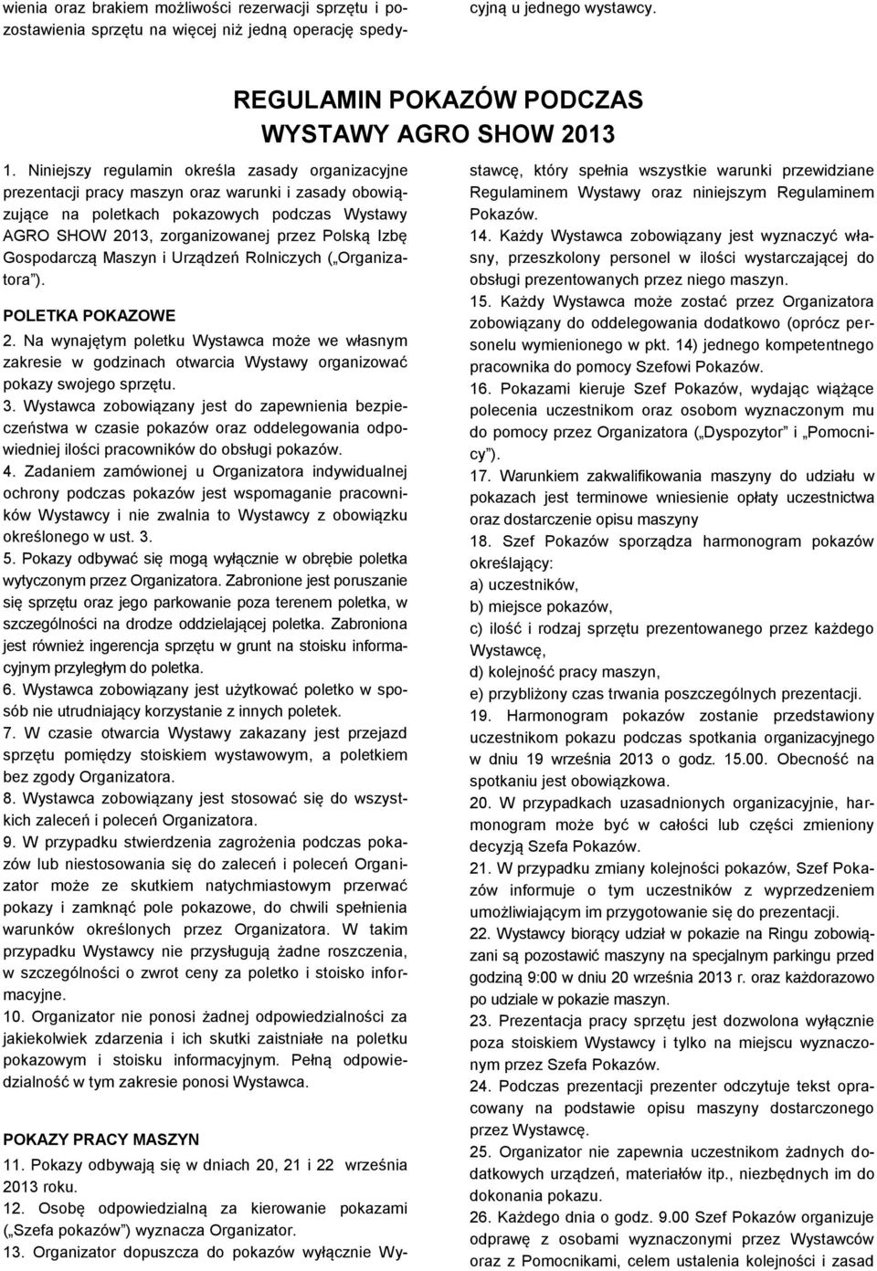 Gospodarczą Maszyn i Urządzeń Rolniczych ( Organizatora ). POLETKA POKAZOWE 2. Na wynajętym poletku Wystawca może we własnym zakresie w godzinach otwarcia Wystawy organizować pokazy swojego sprzętu.