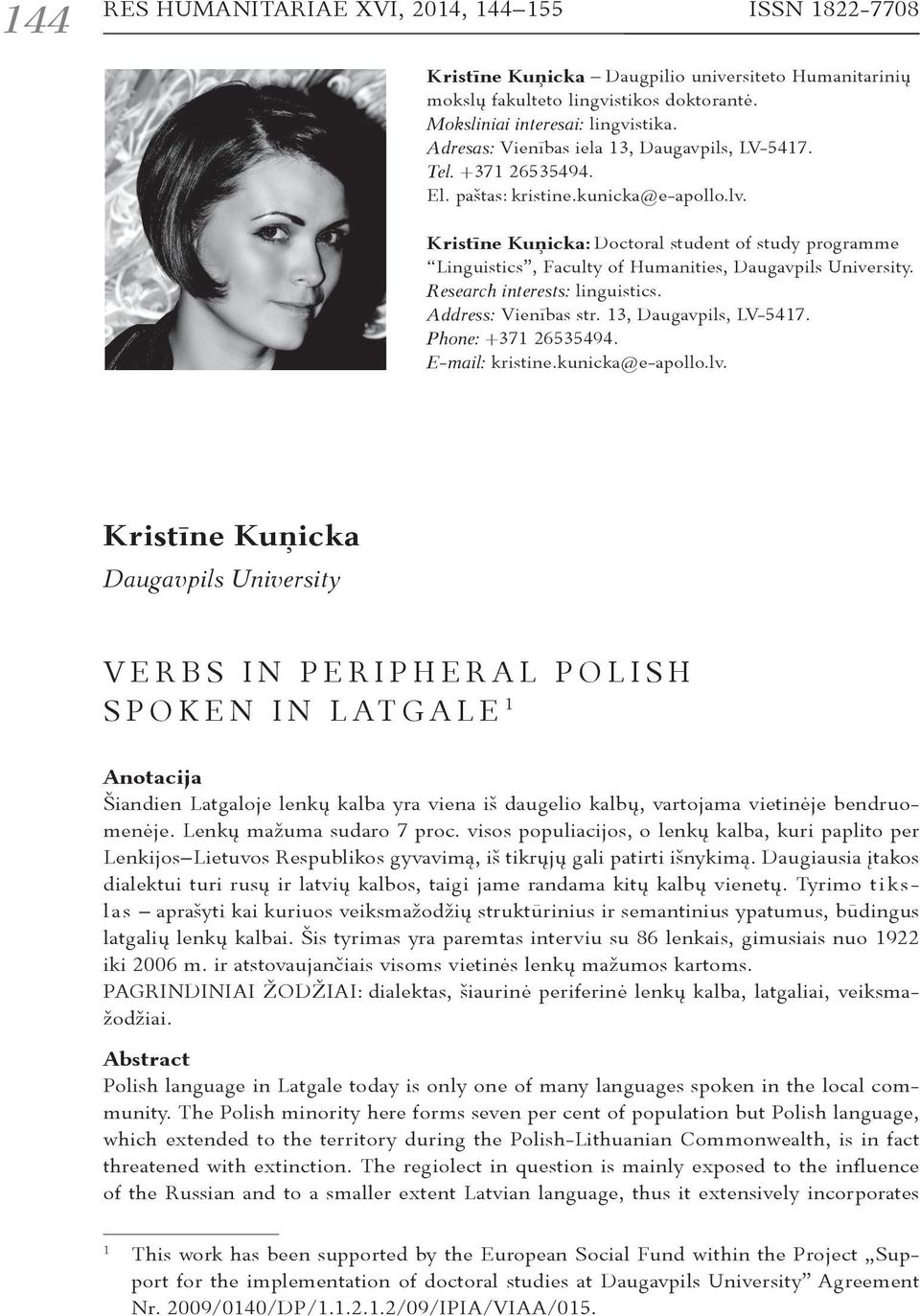 : Doctoral student of study programme Linguistics, Faculty of Humanities, Daugavpils University. Research interests: linguistics. Address: Vienības str. 13, Daugavpils, LV-5417. Phone: +371 26535494.