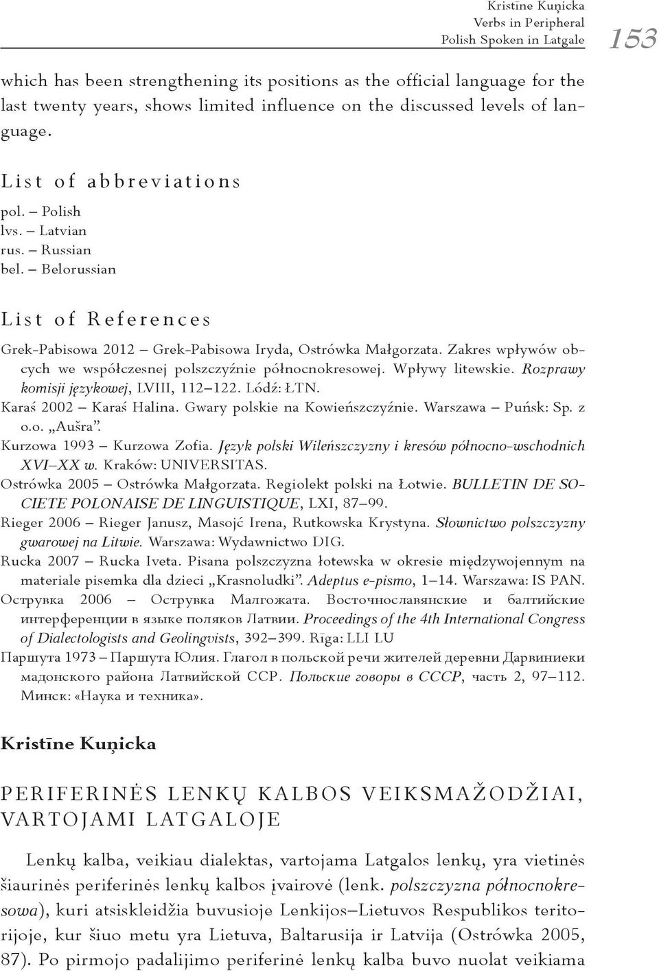 Wpływy litewskie. Rozprawy komisji językowej, LVIII, 112 122. Lódź: ŁTN. Karaś 2002 Karaś Halina. Gwary polskie na Kowieńszczyźnie. Warszawa Puńsk: Sp. z o.o. Aušra. Kurzowa 1993 Kurzowa Zofia.