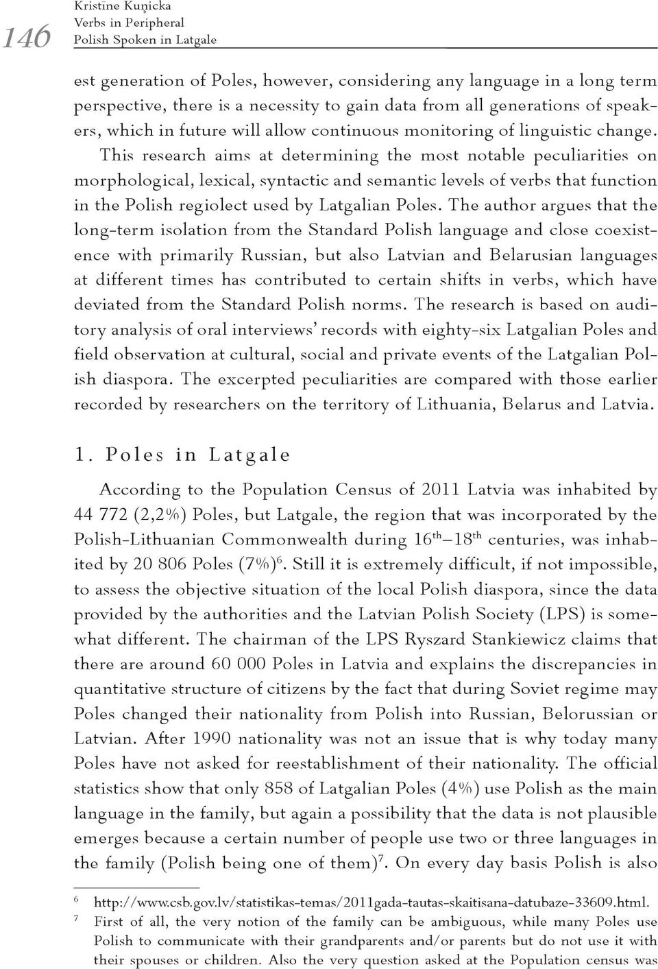 This research aims at determining the most notable peculiarities on morphological, lexical, syntactic and semantic levels of verbs that function in the Polish regiolect used by Latgalian Poles.