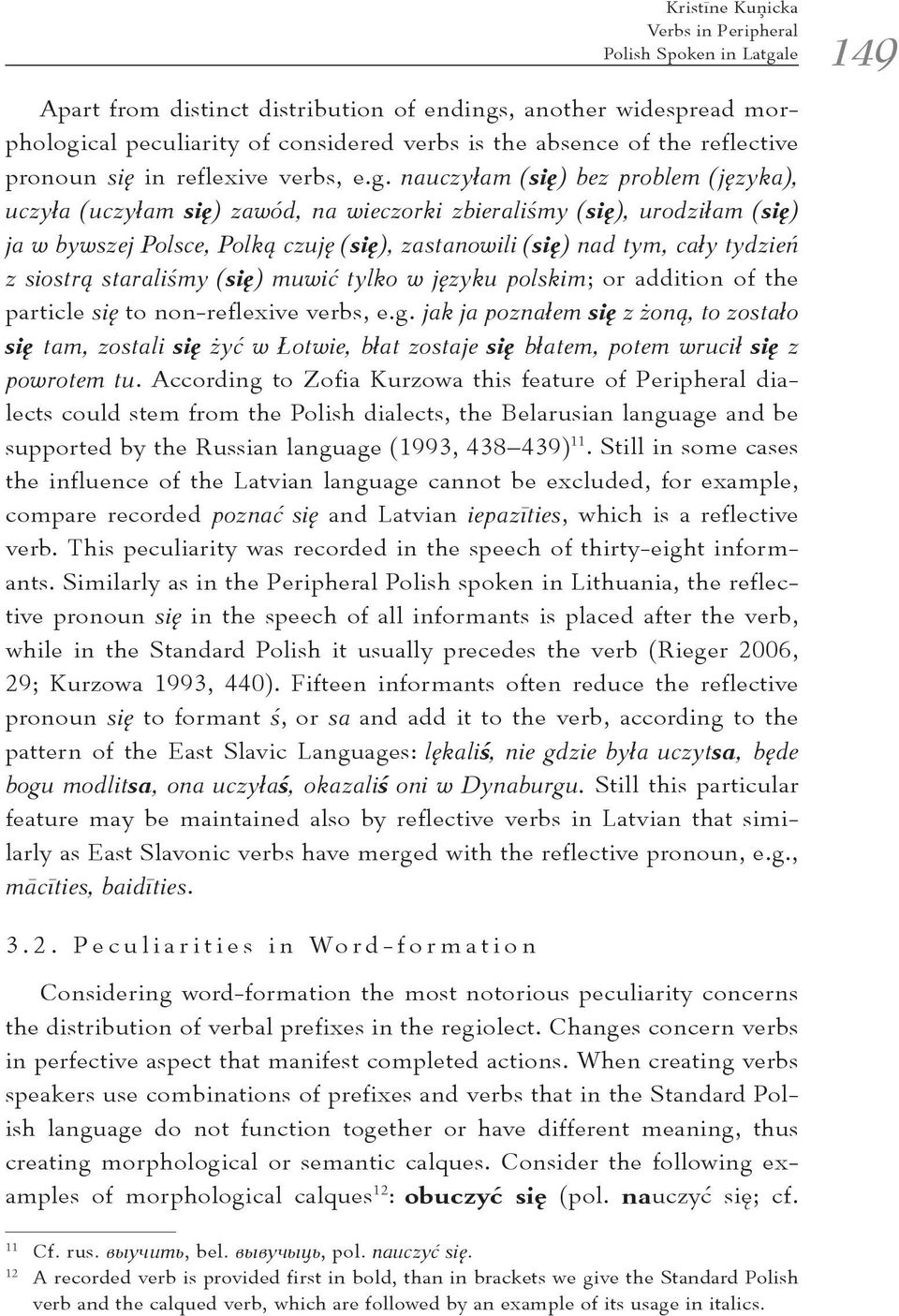 cal peculiarity of considered verbs is the absence of the reflective pronoun się in reflexive verbs, e.g.