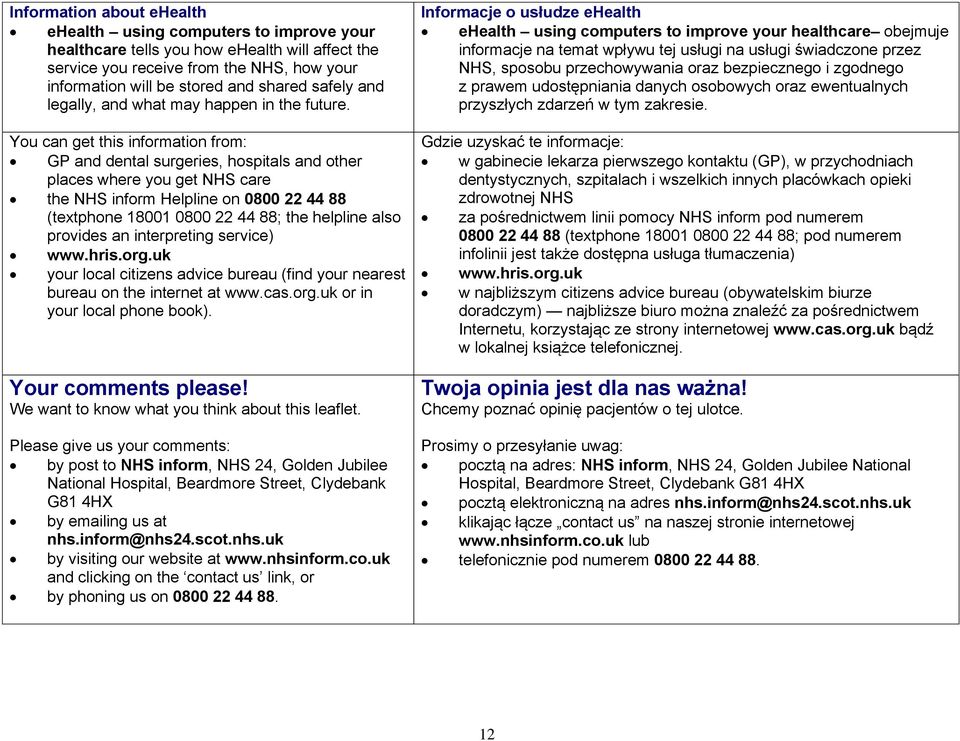 You can get this information from: GP and dental surgeries, hospitals and other places where you get NHS care the NHS inform Helpline on 0800 22 44 88 (textphone 18001 0800 22 44 88; the helpline